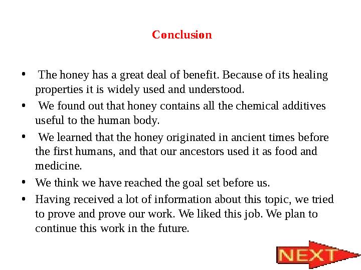 Conclusion • The honey has a great deal of benefit. Because of its healing properties it is widely used and understood. •