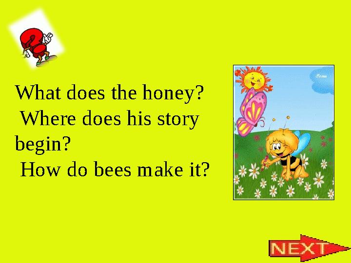 What does the honey? Where does his story begin? How do bees make it?