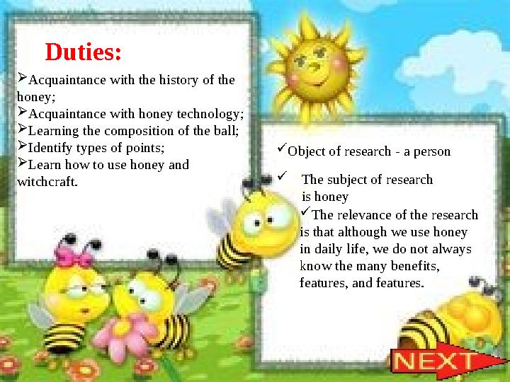 Duties:  Аcquaintance with the history of the honey;  Аcquaintance with honey technology;  Learning the composition of the b