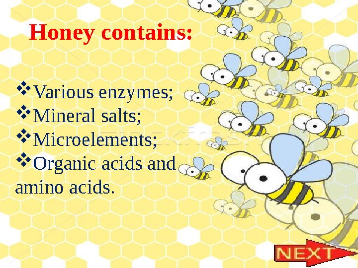 Honey contains:  Various enzymes;  Mineral salts;  Microelements;  Organic acids and amino acids.