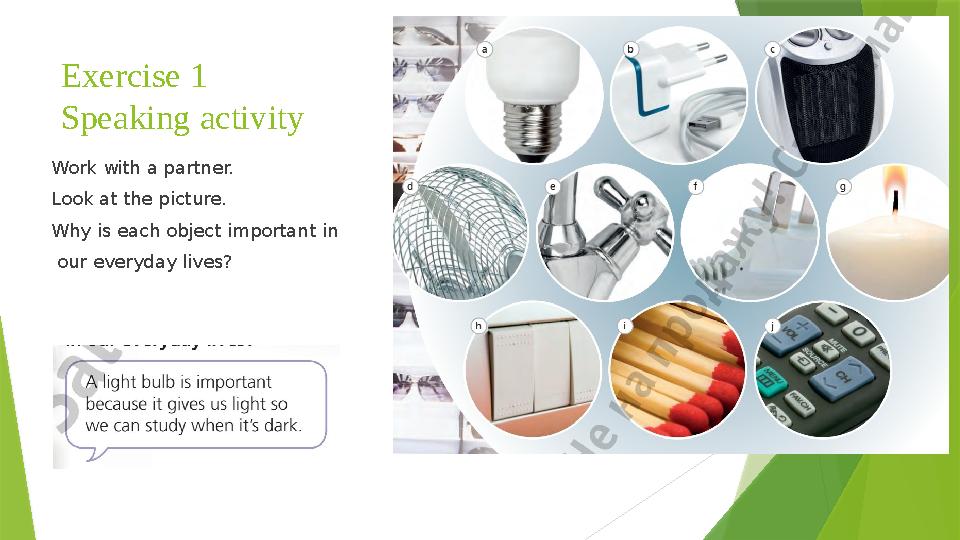 Exercise 1 Speaking activity Work with a partner. Look at the picture. Why is each object important in our everyday lives?
