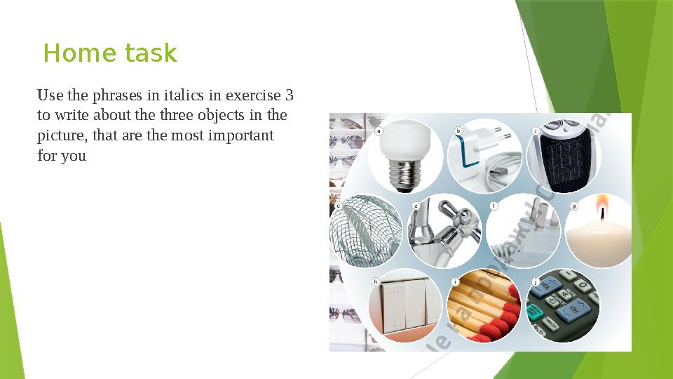Home task Use the phrases in italics in exercise 3 to write about the three objects in the picture, that are the most importan