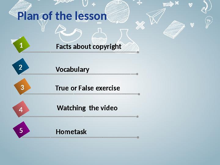 Plan of the lesson Vocabulary 4 Facts about copyright1 True or False exercise 2 Watching the video 3 Hometask 5