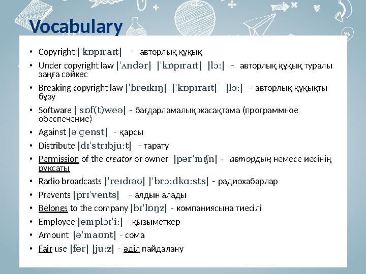 Vocabulary • Copyright |ˈkɒpɪraɪt| - авторлық құқық • Under copyright law |ˈʌndər| |ˈkɒpɪraɪt| |lɔː| - авторл