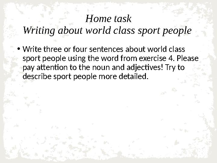 Home task Writing about world class sport people • Write three or four sentences about world class sport people using the word