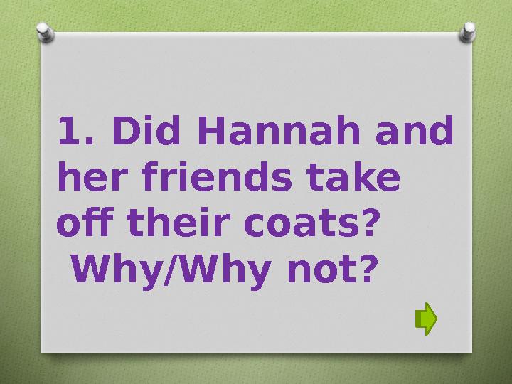 1. Did Hannah and her friends take off their coats? Why/Why not?