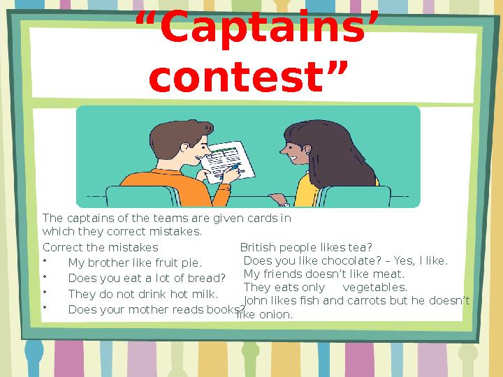 “ Captains’ contest” The captains of the teams are given cards in which they correct mistakes. Correct the mistakes • My