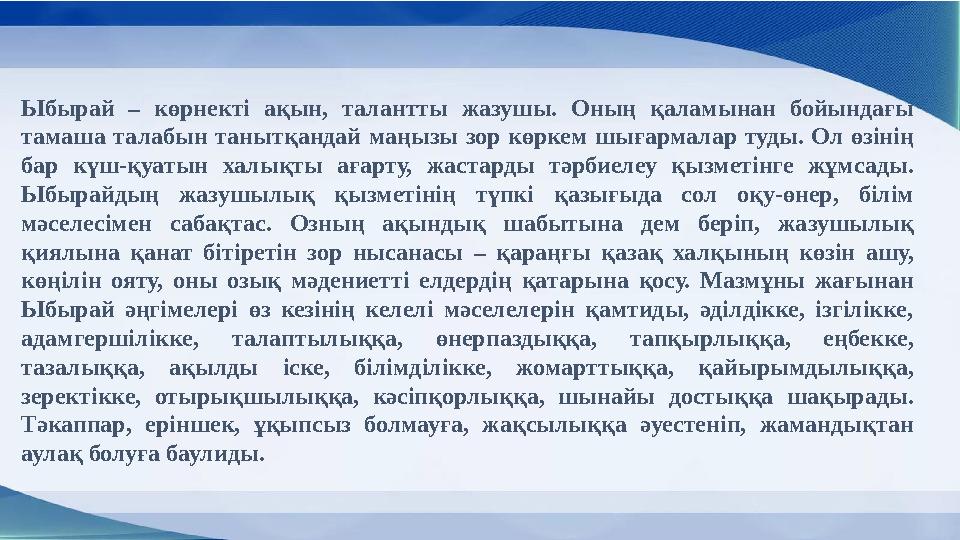 Ыбырай – көрнекті ақын, талантты жазушы. Оның қаламынан бойындағы тамаша талабын танытқандай маңызы зор көркем шы