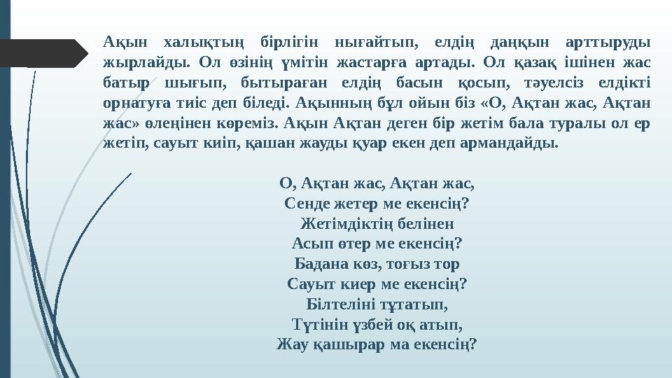 Ақын халықтың бірлігін нығайтып, елдің даңқын арттыруды жырлайды. Ол өзінің үмітін жастарға артады. Ол қазақ ішін