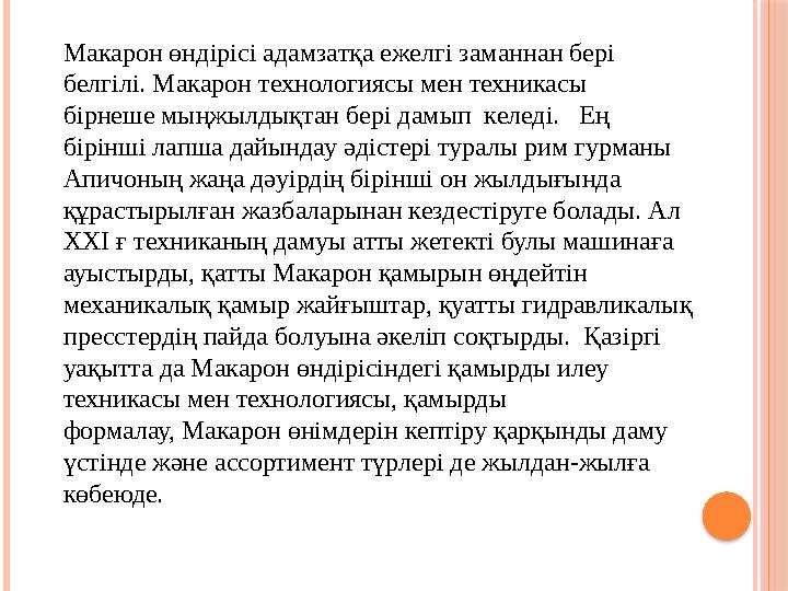 Макарон өндірісі адамзатқа ежелгі заманнан бері белгілі. Макарон технологиясы мен техникасы бірнеше мыңжылдықтан бері дамып