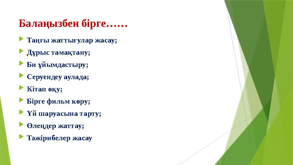 Балаңызбен бірге……  Таңғы жаттығулар жасау;  Дұрыс тамақтану;  Би ұйымдастыру;  Серуендеу аулада;  Кітап оқу;  Бірге фильм