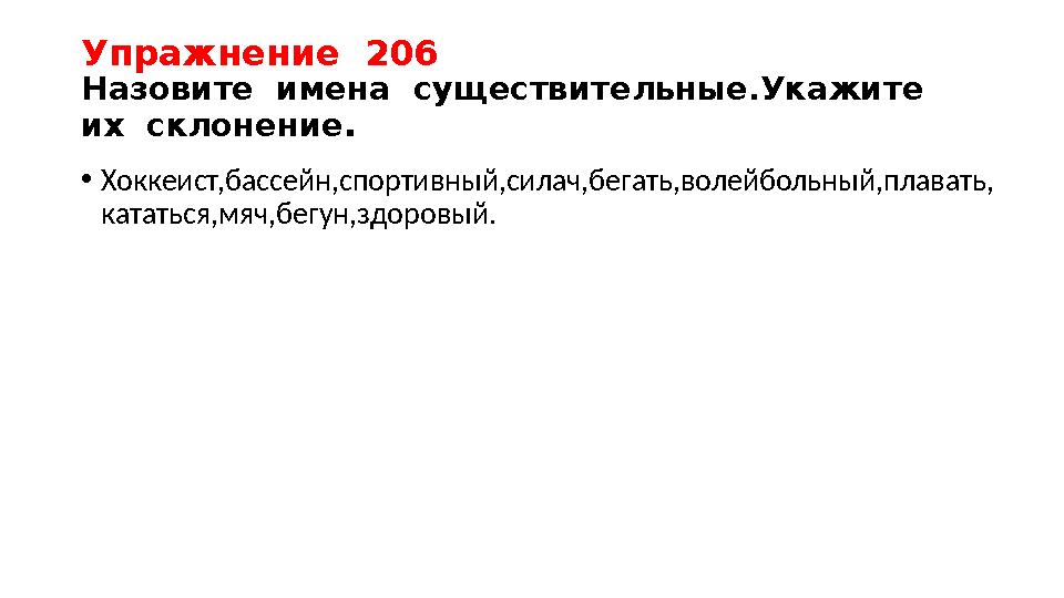 Упражнение 206 Назовите имена существительные.Укажите их склонение . • Хоккеист,бассейн,спортивный,силач,бегать,волейбо