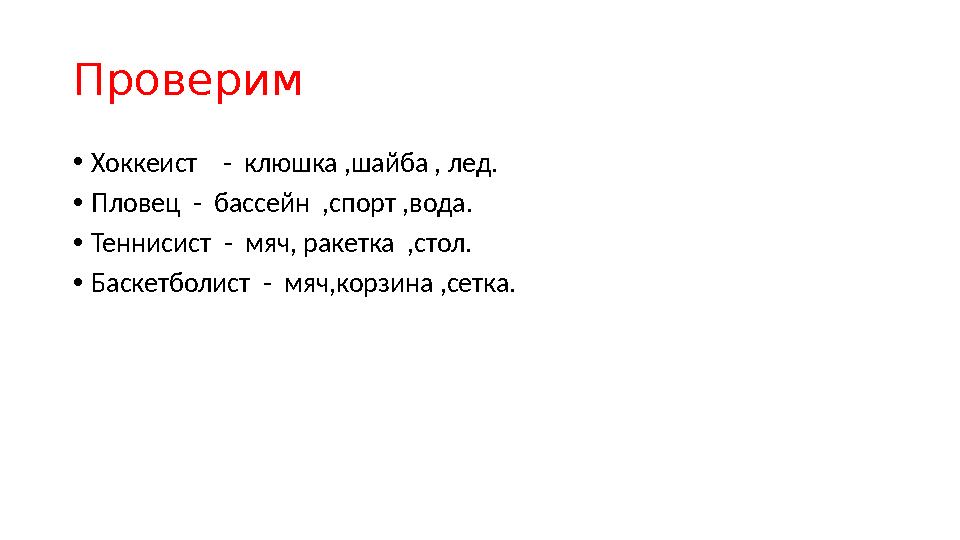 Проверим • Хоккеист - клюшка ,шайба , лед. • Пловец - бассейн ,спорт ,вода. • Теннисист - мяч, ракетка ,стол. • Баскет