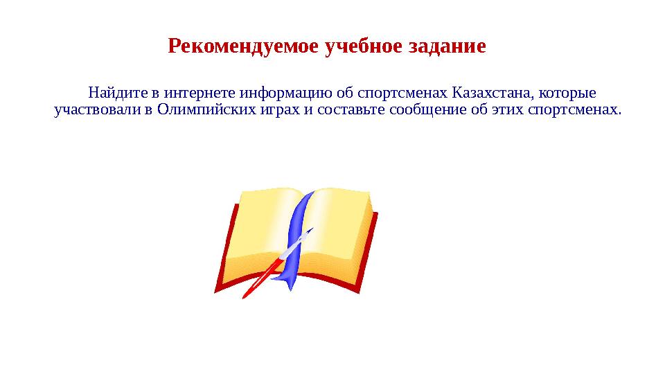 Рекомендуемое учебное задание Найдите в интернете информацию об спортсменах Казахстана, которые участвовали в Олимпийских иг