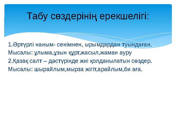 1.Әртүрлі наным- сенімнен, ырымдардан туындаған. Мысалы: ұлыма,ұзын құрт,жасыл,жаман ауру 2.Қазақ салт – дәстүрінде жиі қолданыл