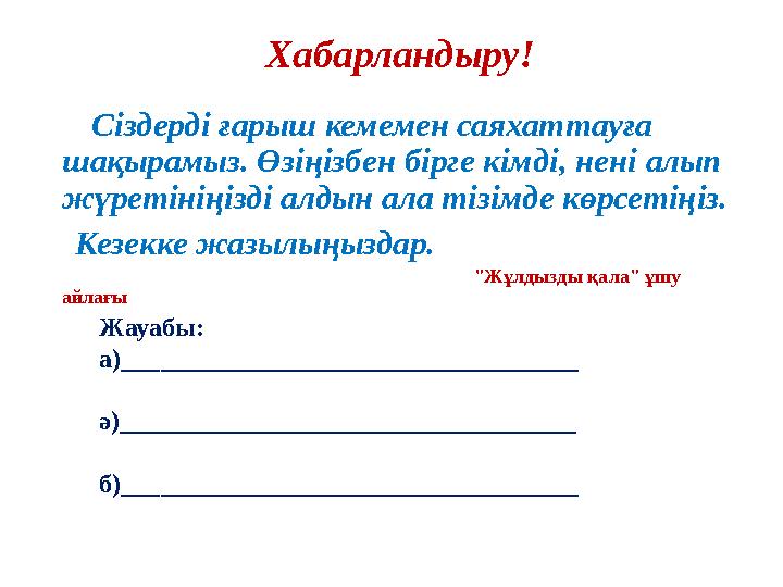 Хабарландыру! Сіздерді ғарыш кемемен саяхаттауға шақырамыз. Өзіңізбен бірге кімді, нені алып жүретініңізді алдын ала т