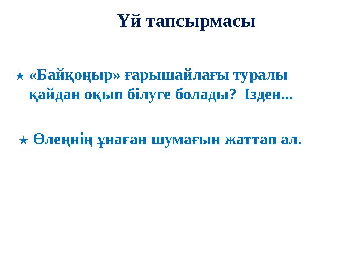 Үй тапсырмасы ★ «Байқоңыр» ғарышайлағы туралы қайдан оқып білуге болады? Ізден... ★ Өлеңнің ұнаған шумағын жаттап ал