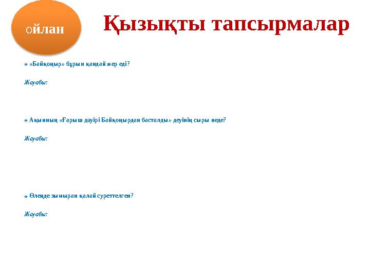 ★ «Байқоңыр» бұрын қандай жер еді? Жауабы: ★ Ақынның «Ғарыш дәуірі Байқоңырдан басталды» деуінің сыры неде? Жауабы: ★ Ө