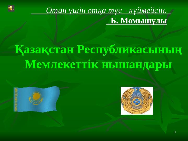 3Қазақстан Республикасының Мемлекеттік нышандары Отан үшін отқа түс - күймейсін. Б. Момышұлы