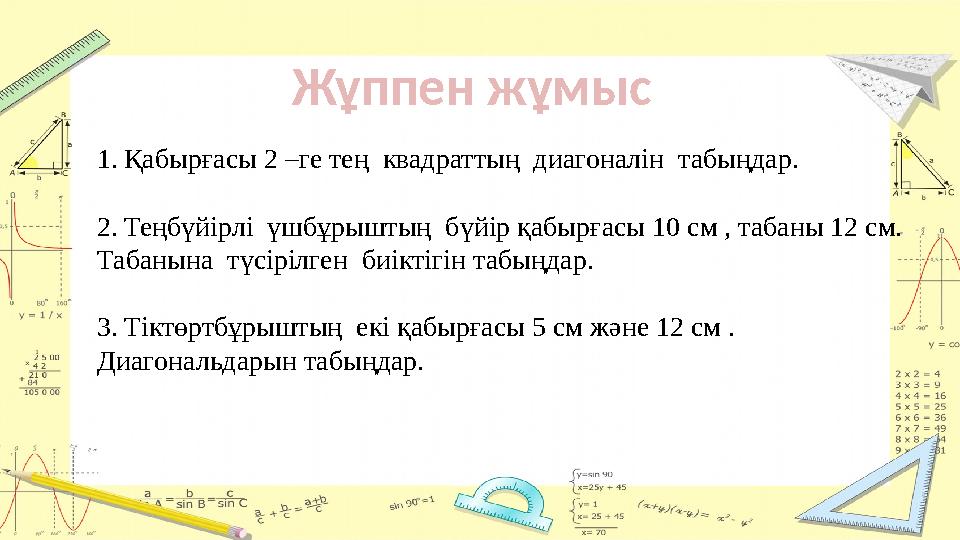 Жұппен жұмыс 1. Қабырғасы 2 –ге тең квадраттың диагоналін табыңдар. 2. Теңбүйірлі үшбұрыштың бүйір қабырғасы 10 см , табаны