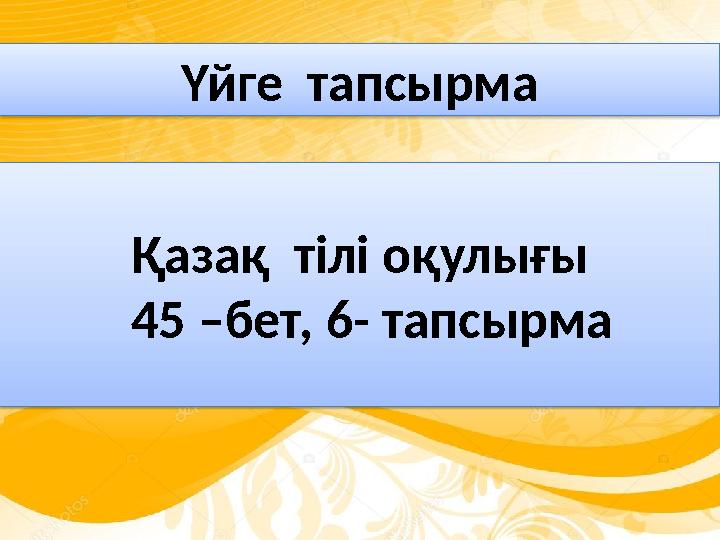 Үйге тапсырма Қазақ тілі оқулығы 45 –бет, 6- тапсырма