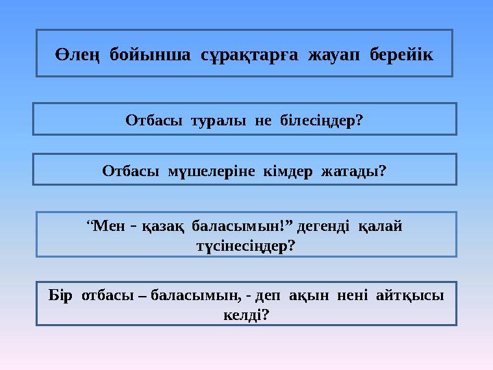 “ Мен – қазақ баласымын!” дегенді қалай түсінесіңдер?Отбасы мүшелеріне кімдер жатады? Отбасы туралы не білесіңдер? Б