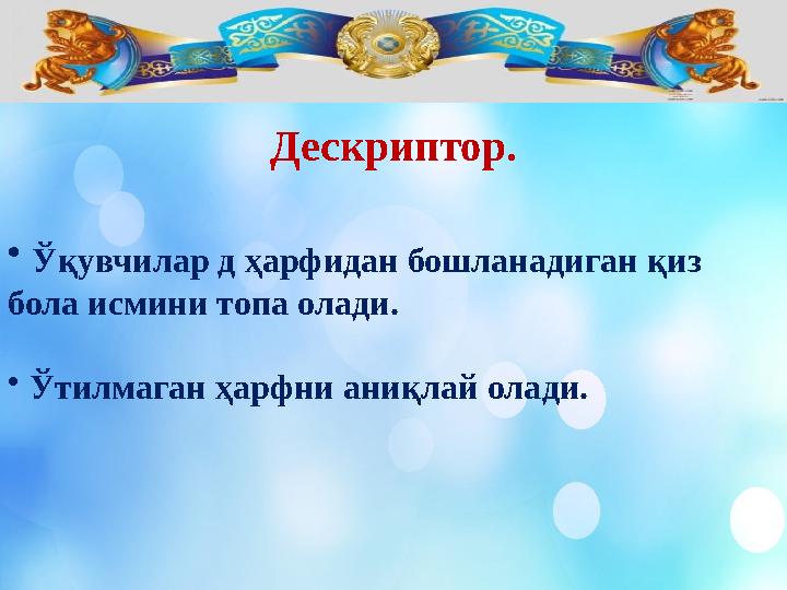 Дескриптор. • Ўқувчилар д ҳарфидан бошланадиган қиз бола исмини топа олади. • Ўтилмаган ҳарфни аниқлай олади.