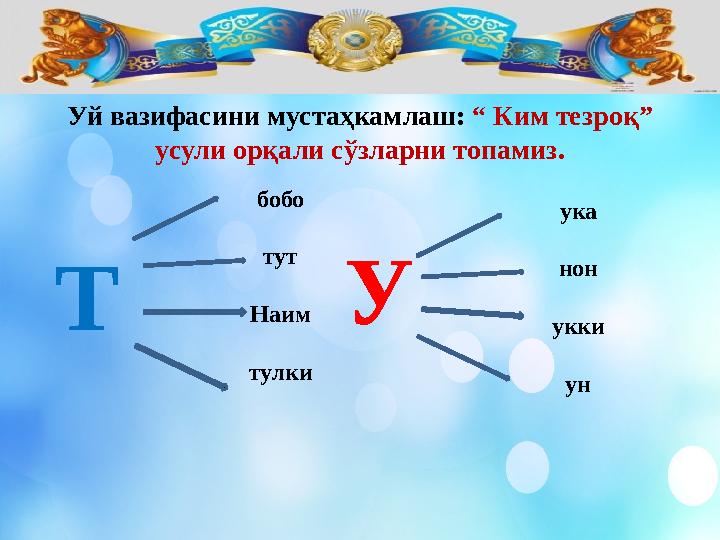 Уй вазифасини муста ҳкамлаш: “ Ким тезроқ” усули орқали c ўзларни топамиз . Т бобо тут Наим тулки У ука нон укки ун