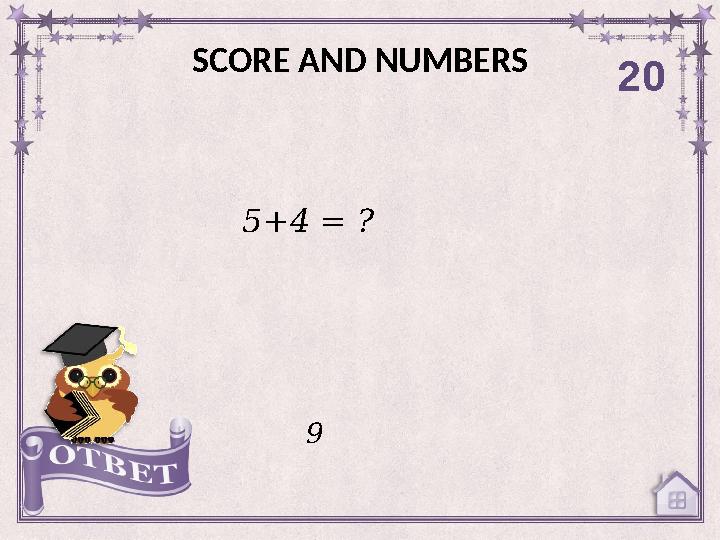 SCORE AND NUMBERS 20 9 5+4 = ?