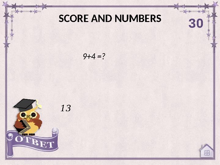 SCORE AND NUMBERS 30 13 9+4 =?