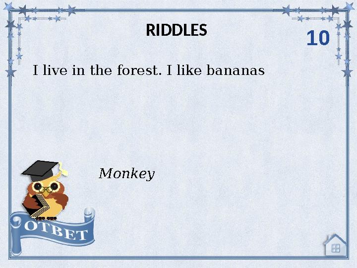 I live in the forest. I like bananas RIDDLES Monkey 10