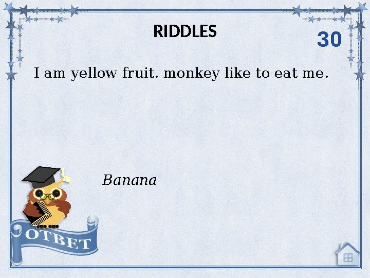 I am yellow fruit. monkey like to eat me. RIDDLES Banana 30