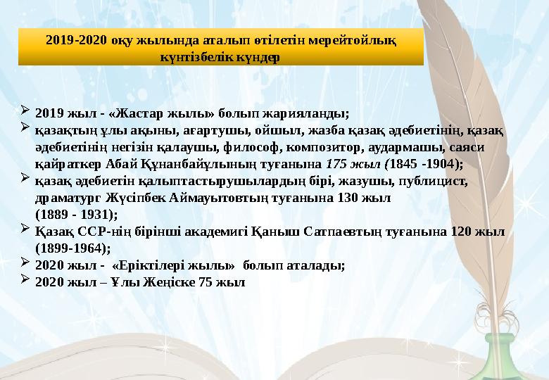 2019-2020 оқу жылында аталып өтілетін мерейтойлық күнтізбелік күндер  2019 жыл - «Жастар жылы» болып жарияланды;  қазақтың ұл