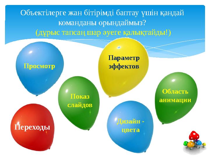 Объектілерге жан бітірімді баптау үшін қандай команданы орындаймыз? (дұрыс тапсаң шар әуеге қалықтайды!) Дизайн - цветаПросмо