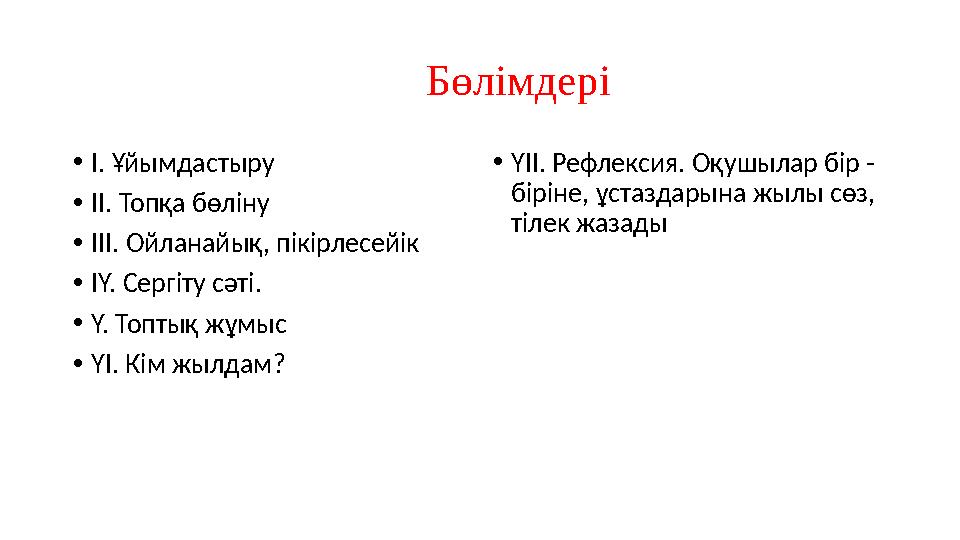 Бөлімдері • І. Ұйымдастыру • ІІ. Топқа бөліну • ІІІ. Ойланайық, пікірлесейік • ІҮ. Сергіту сәті.