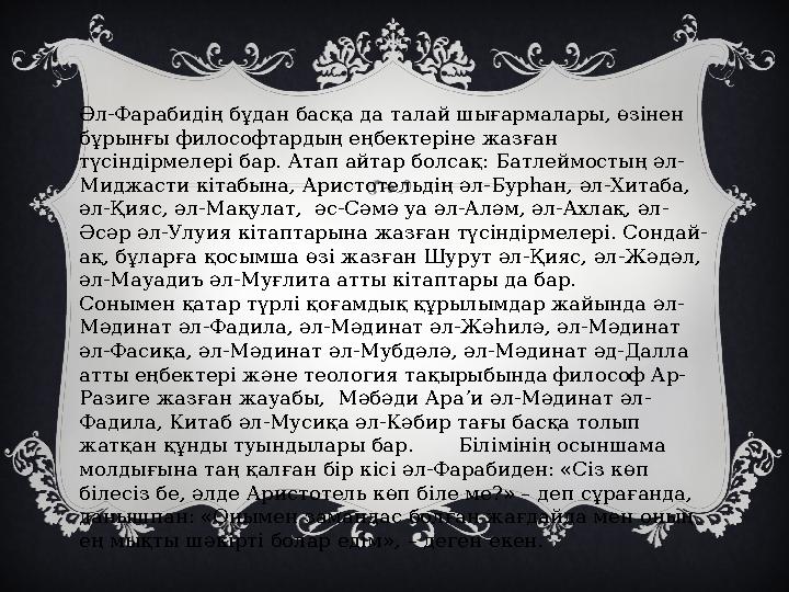 Әл-Фарабидің бұдан басқа да талай шығармалары, өзінен бұрынғы философтардың еңбектеріне жазған түсіндірмелері бар. Атап айтар