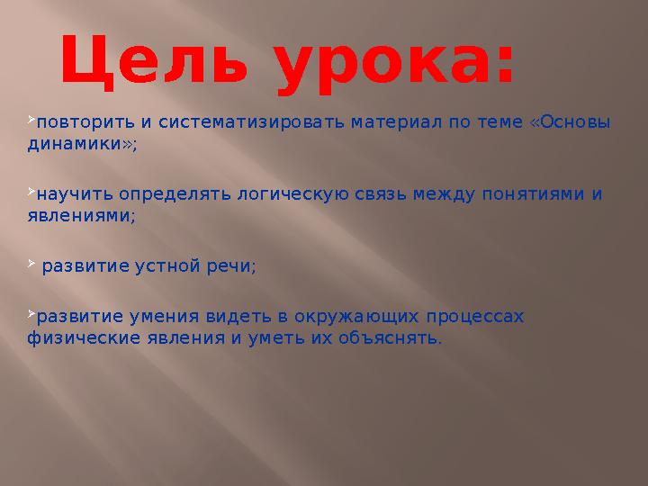 Цель урока:  повторить и систематизировать материал по теме «Основы динамики»;  научить определять логическую связь между по