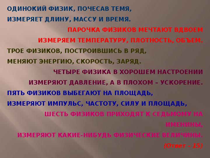 ОДИНОКИЙ ФИЗИК, ПОЧЕСАВ ТЕМЯ, ИЗМЕРЯЕТ ДЛИНУ, МАССУ И ВРЕМЯ. ПАРОЧКА ФИЗИКОВ МЕЧТАЮТ ВДВОЕМ ИЗМЕРЯЕМ ТЕМПЕРАТУРУ, ПЛОТНОСТЬ, ОБЪ