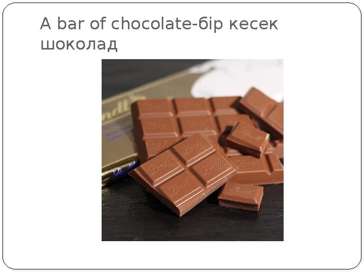 A bar of chocolate- бір кесек шоколад