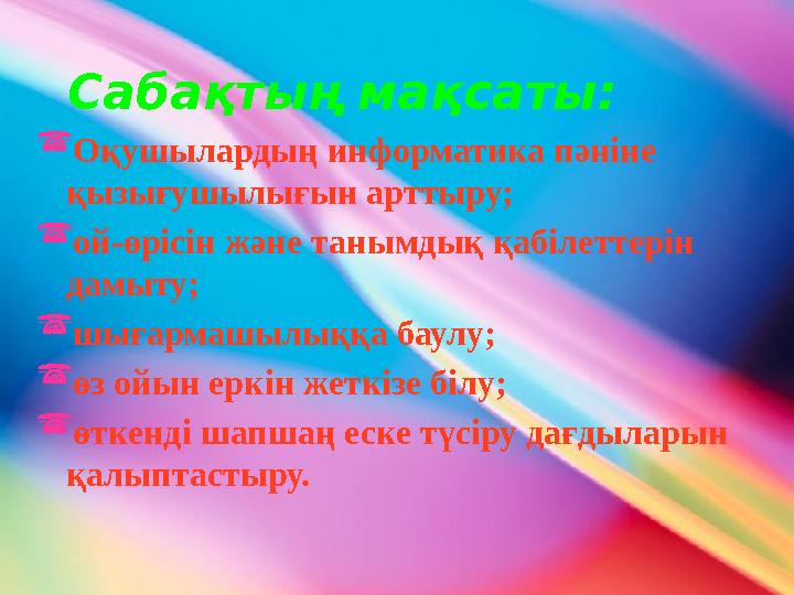 Сабақтың мақсаты:  Оқушылардың информатика пәніне қызығушылығын арттыру;  ой-өрісін және танымдық қабілеттерін дамыту;  шы