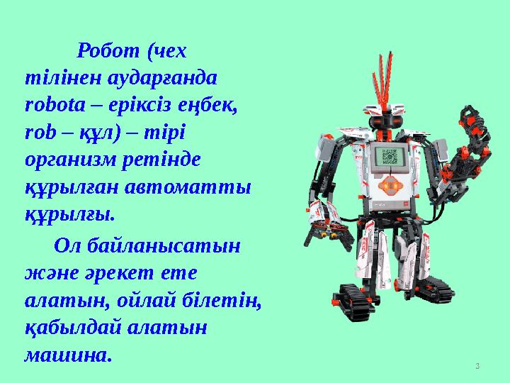 3 Робот (чех тілінен аударғанда robota – еріксіз еңбек, rob – құл) – тірі организм ретінде құрылған автоматты құр