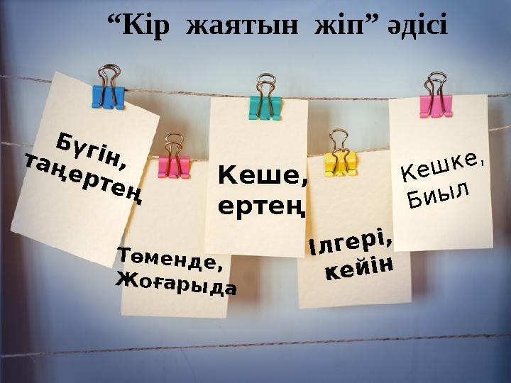 Б ү г і н , т а ң е р т е ң Т ө м е н д е , Ж о ғ а р ы д аКеше, ертең К е ш к е , Б и ы л І л г е р і , к е й і н“