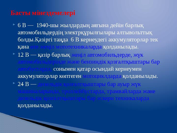  6 В — 1940-шы жылдардың аяғына дейін барлық автомобильдердің электрқұрылғылары алтывольттық болды.Қазіргі таңда 6 В кернеу