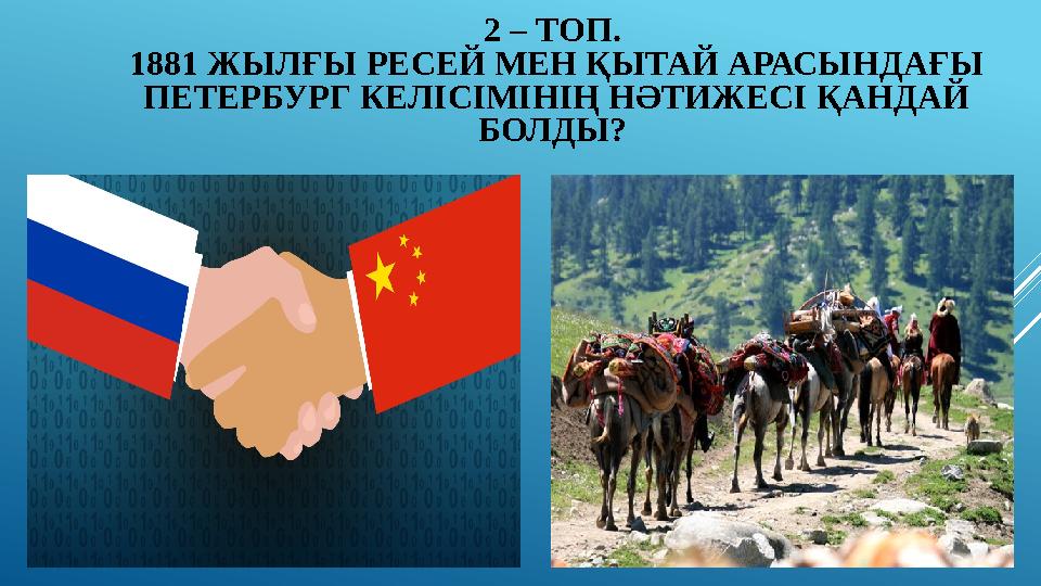 2 – ТОП. 1881 ЖЫЛҒЫ РЕСЕЙ МЕН ҚЫТАЙ АРАСЫНДАҒЫ ПЕТЕРБУРГ КЕЛІСІМІНІҢ НӘТИЖЕСІ ҚАНДАЙ БОЛДЫ?