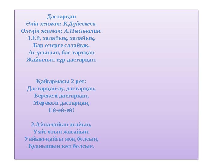 Дастарқан Әнін жазған: К.Дүйсекеев. Өлеңін жазған: А.Нысаналин. 1.Ей, халайық, халайық, Бар өнерге салайық. Ас ұсынып, бас тартқ