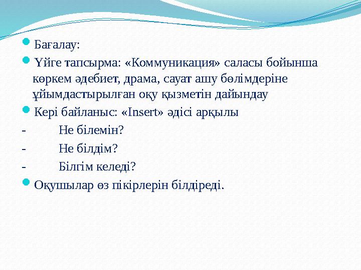  Бағалау:  Үйге тапсырма: «Коммуникация» саласы бойынша көркем әдебиет, драма, сауат ашу бөлімдеріне ұйымдастырылған оқу қы