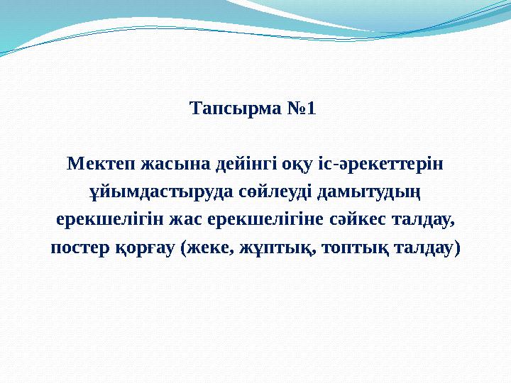 Тапсырма №1 Мектеп жасына дейінгі оқу іс-әрекеттерін ұйымдастыруда сөйлеуді дамытудың ерекшелігін жас ерекшелігіне сәйкес талда