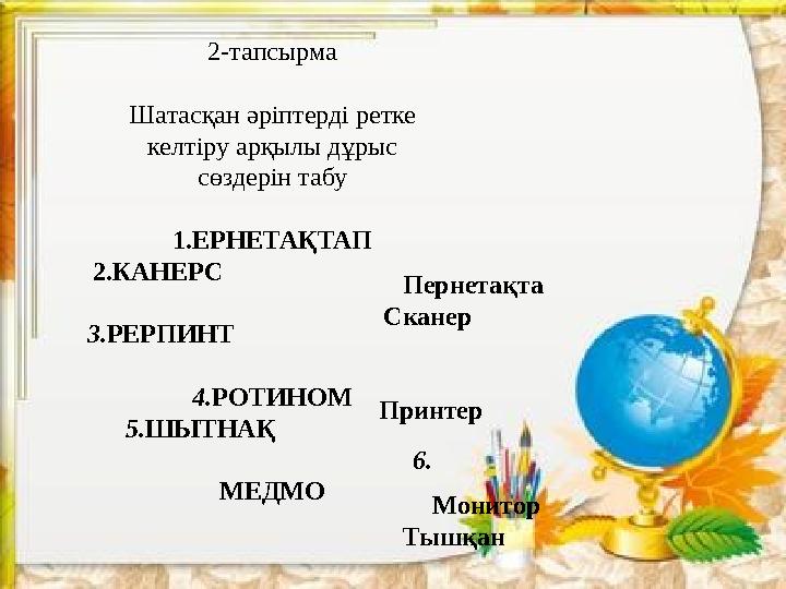 2-тапсырма Шатасқан­әріптерді ­ретке ­ келтіру ­арқылы ­дұрыс сөздерін ­табу 1.ЕРНЕТАҚТАП ­ 2.КАНЕРС ­ ­­­­­­­­­­­­­­­­­­­­­­