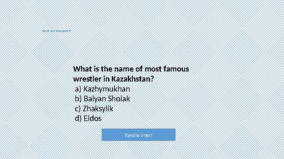 Узнать ответ Sport and transport 3 What is the name of most famous wrestler in Kazakhstan? a) Kazhymukhan b) Ba