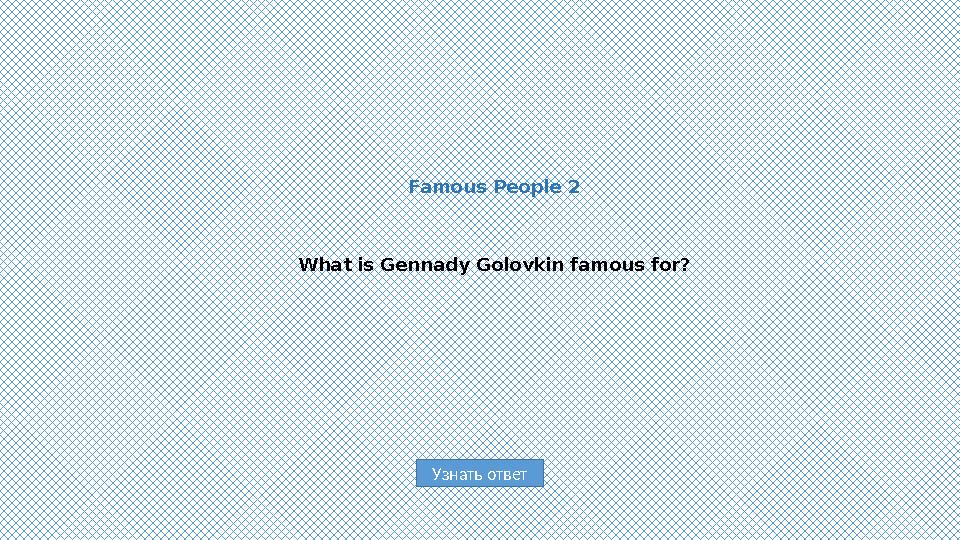 Узнать ответFamous People 2 What is Gennady Golovkin famous for?